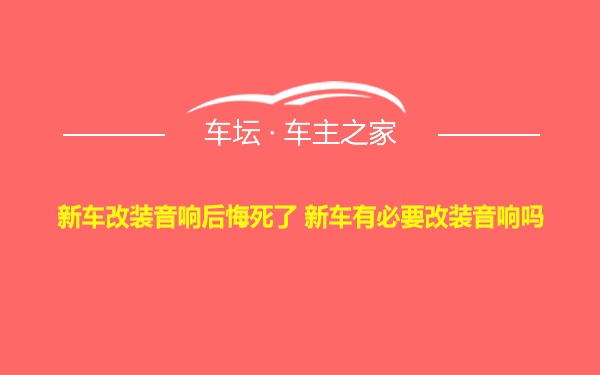 新车改装音响后悔死了 新车有必要改装音响吗