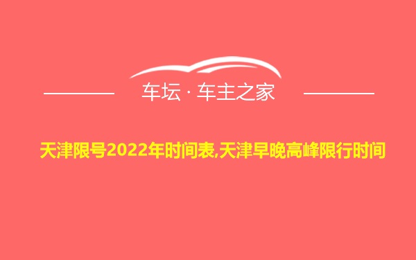 天津限号2022年时间表,天津早晚高峰限行时间