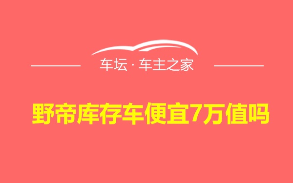 野帝库存车便宜7万值吗