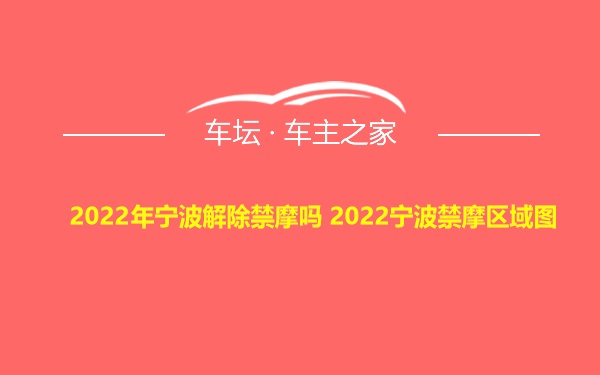 2022年宁波解除禁摩吗 2022宁波禁摩区域图