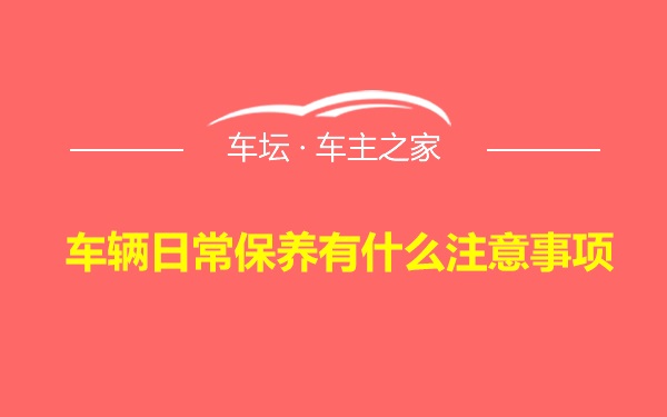 车辆日常保养有什么注意事项