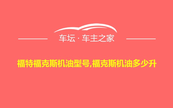 福特福克斯机油型号,福克斯机油多少升