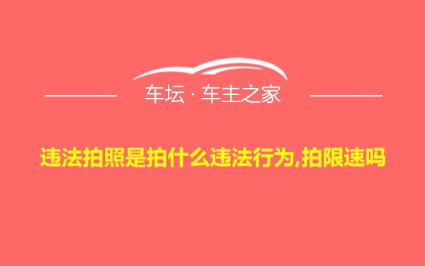 违法拍照是拍什么违法行为,拍限速吗