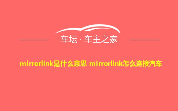 mirrorlink是什么意思 mirrorlink怎么连接汽车