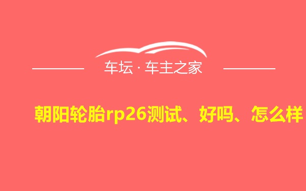 朝阳轮胎rp26测试、好吗、怎么样