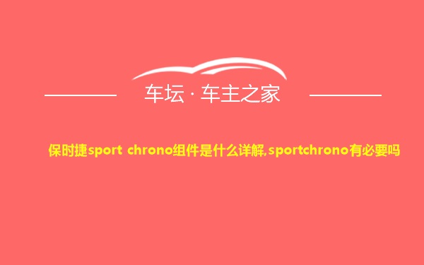 保时捷sport chrono组件是什么详解,sportchrono有必要吗
