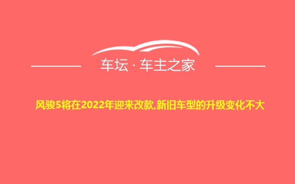 风骏5将在2022年迎来改款,新旧车型的升级变化不大
