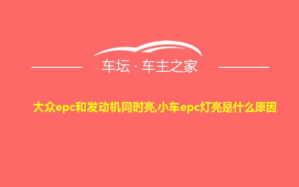 大众epc和发动机同时亮,小车epc灯亮是什么原因