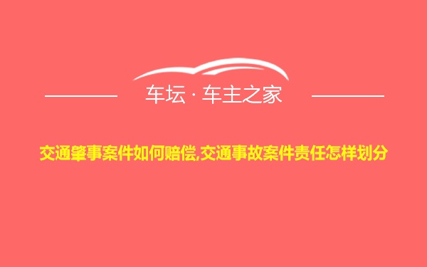 交通肇事案件如何赔偿,交通事故案件责任怎样划分