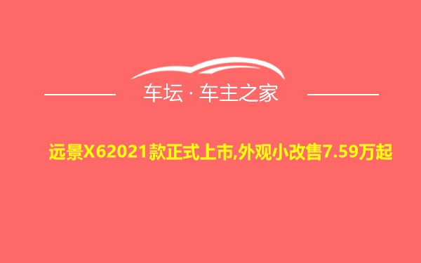 远景X62021款正式上市,外观小改售7.59万起