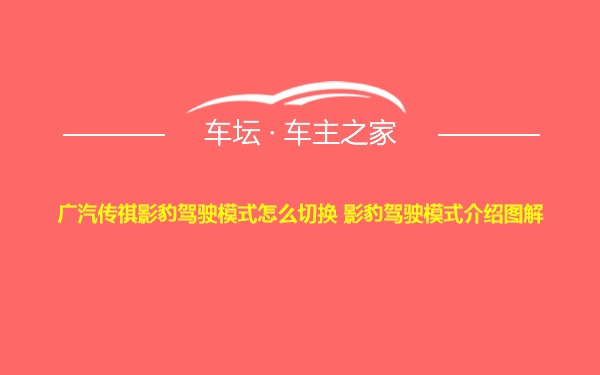 广汽传祺影豹驾驶模式怎么切换 影豹驾驶模式介绍图解