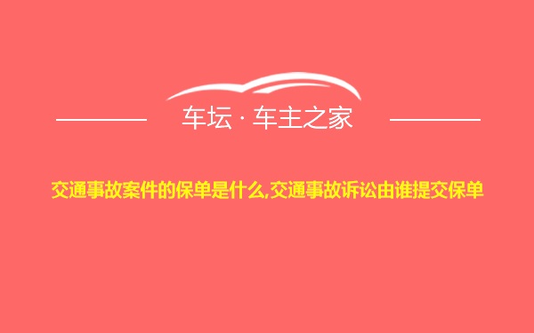 交通事故案件的保单是什么,交通事故诉讼由谁提交保单