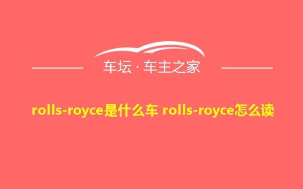 rolls-royce是什么车 rolls-royce怎么读