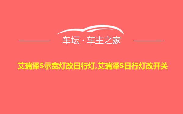 艾瑞泽5示宽灯改日行灯,艾瑞泽5日行灯改开关