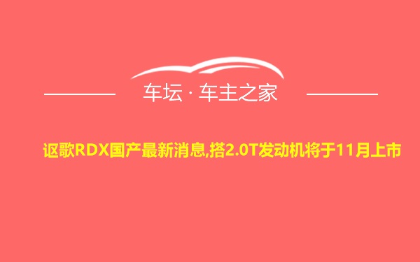 讴歌RDX国产最新消息,搭2.0T发动机将于11月上市