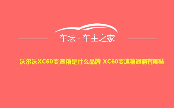 沃尔沃XC60变速箱是什么品牌 XC60变速箱通病有哪些