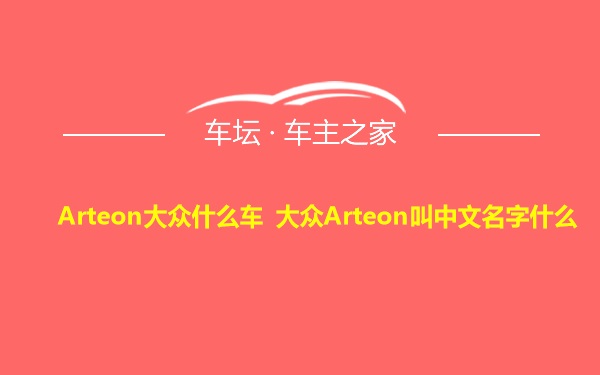 Arteon大众什么车 大众Arteon叫中文名字什么