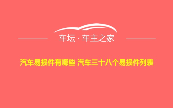 汽车易损件有哪些 汽车三十八个易损件列表