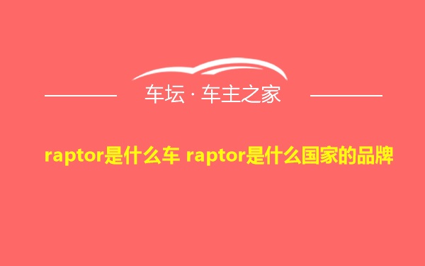 raptor是什么车 raptor是什么国家的品牌