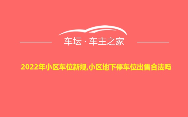 2022年小区车位新规,小区地下停车位出售合法吗