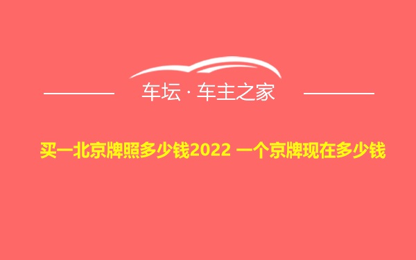 买一北京牌照多少钱2022 一个京牌现在多少钱