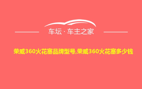 荣威360火花塞品牌型号,荣威360火花塞多少钱