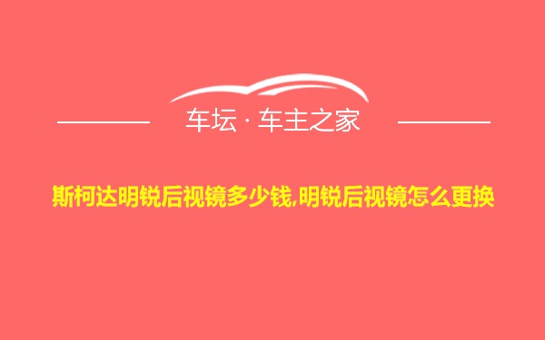 斯柯达明锐后视镜多少钱,明锐后视镜怎么更换