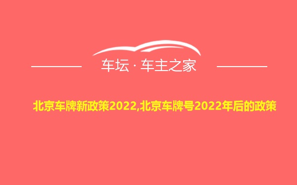 北京车牌新政策2022,北京车牌号2022年后的政策
