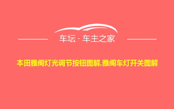 本田雅阁灯光调节按钮图解,雅阁车灯开关图解