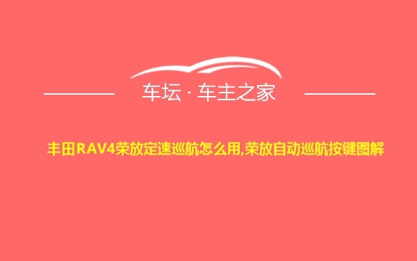 丰田RAV4荣放定速巡航怎么用,荣放自动巡航按键图解