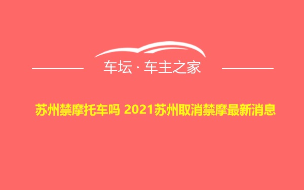 苏州禁摩托车吗 2021苏州取消禁摩最新消息