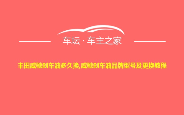 丰田威驰刹车油多久换,威驰刹车油品牌型号及更换教程