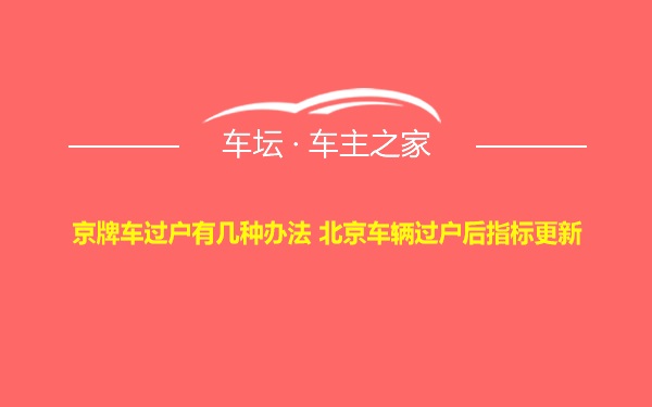 京牌车过户有几种办法 北京车辆过户后指标更新