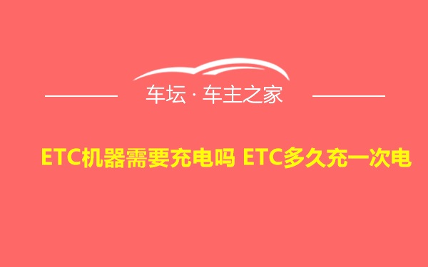 ETC机器需要充电吗 ETC多久充一次电