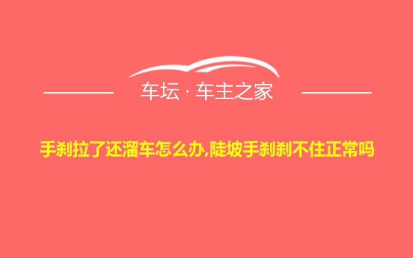 手刹拉了还溜车怎么办,陡坡手刹刹不住正常吗