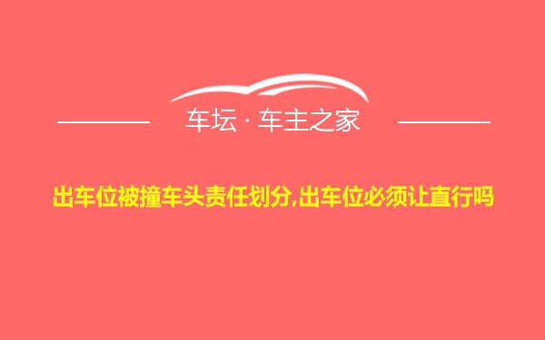 出车位被撞车头责任划分,出车位必须让直行吗