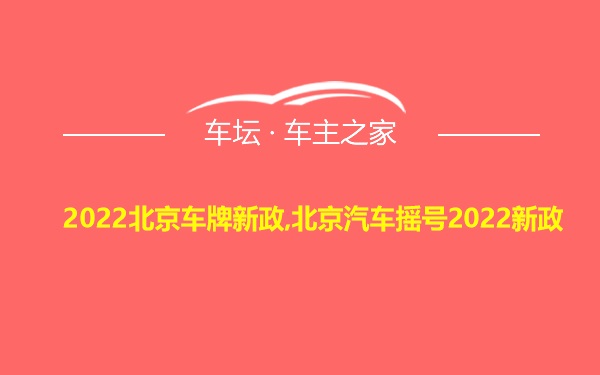 2022北京车牌新政,北京汽车摇号2022新政