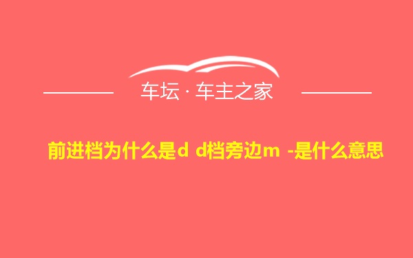 前进档为什么是d d档旁边m -是什么意思