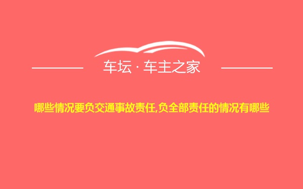 哪些情况要负交通事故责任,负全部责任的情况有哪些