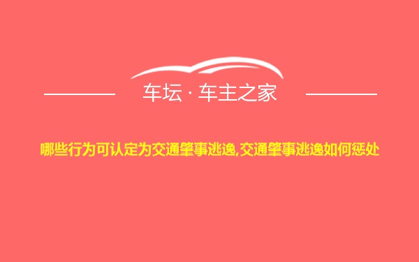 哪些行为可认定为交通肇事逃逸,交通肇事逃逸如何惩处