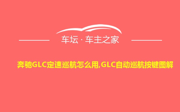 奔驰GLC定速巡航怎么用,GLC自动巡航按键图解