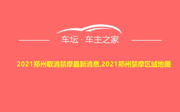 2021郑州取消禁摩最新消息,2021郑州禁摩区域地图