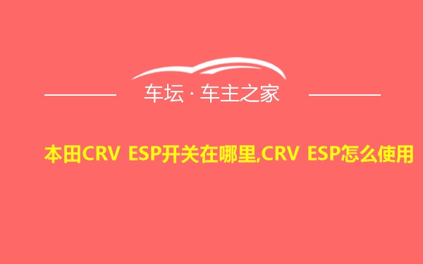 本田CRV ESP开关在哪里,CRV ESP怎么使用