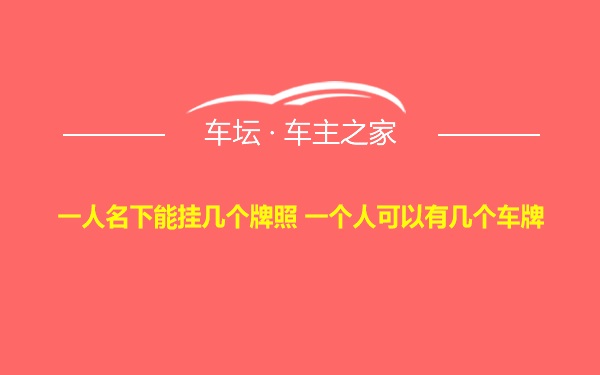 一人名下能挂几个牌照 一个人可以有几个车牌