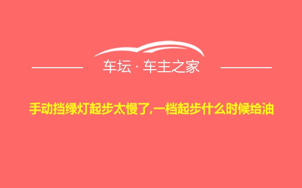 手动挡绿灯起步太慢了,一档起步什么时候给油