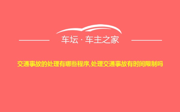 交通事故的处理有哪些程序,处理交通事故有时间限制吗