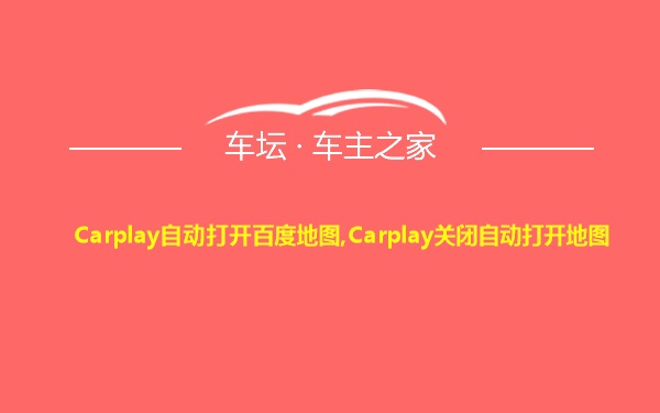 Carplay自动打开百度地图,Carplay关闭自动打开地图