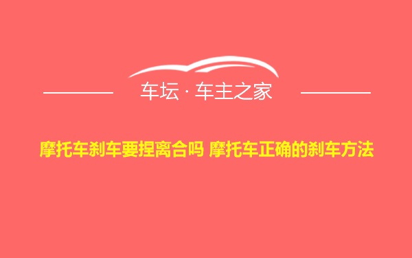 摩托车刹车要捏离合吗 摩托车正确的刹车方法