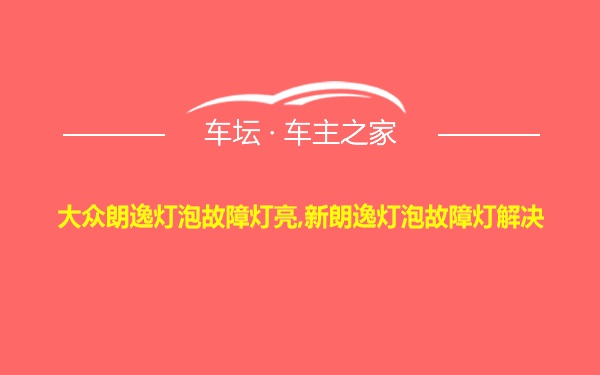 大众朗逸灯泡故障灯亮,新朗逸灯泡故障灯解决