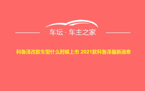 科鲁泽改款车型什么时候上市 2021款科鲁泽最新消息